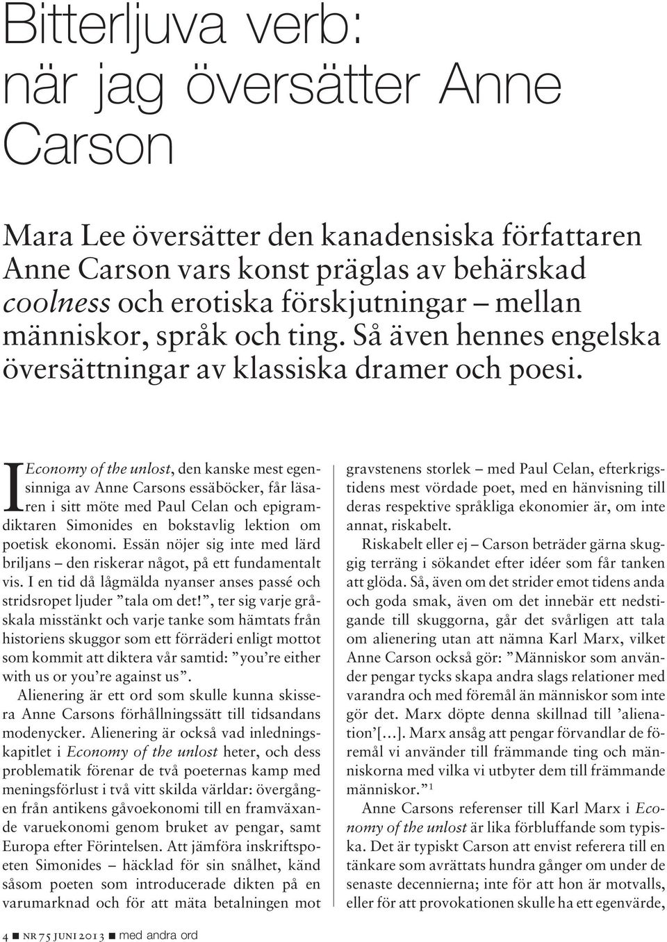 I Economy of the unlost, den kanske mest egensinniga av Anne Carsons essäböcker, får läsaren i sitt möte med Paul Celan och epigramdiktaren Simonides en bokstavlig lektion om poetisk ekonomi.