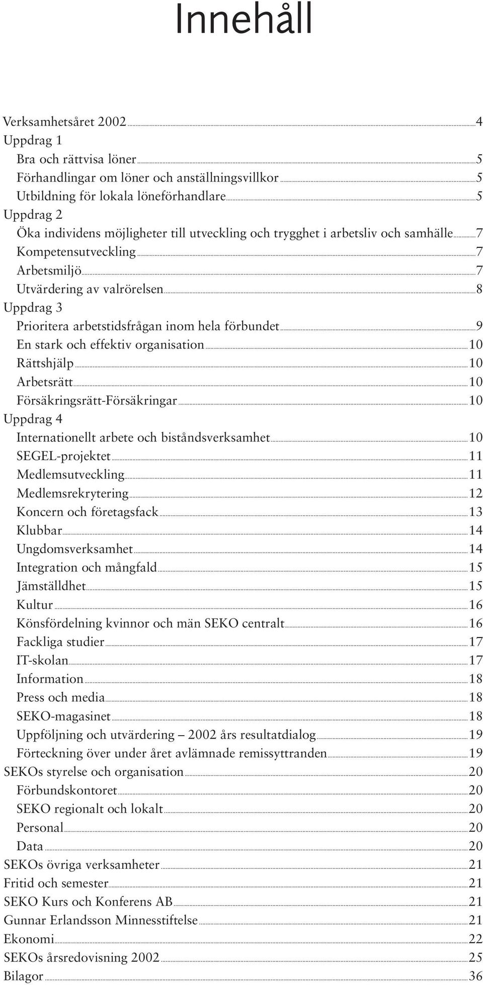 ..8 Uppdrag 3 Prioritera arbetstidsfrågan inom hela förbundet...9 En stark och effektiv organisation...10 Rättshjälp...10 Arbetsrätt...10 Försäkringsrätt-Försäkringar.