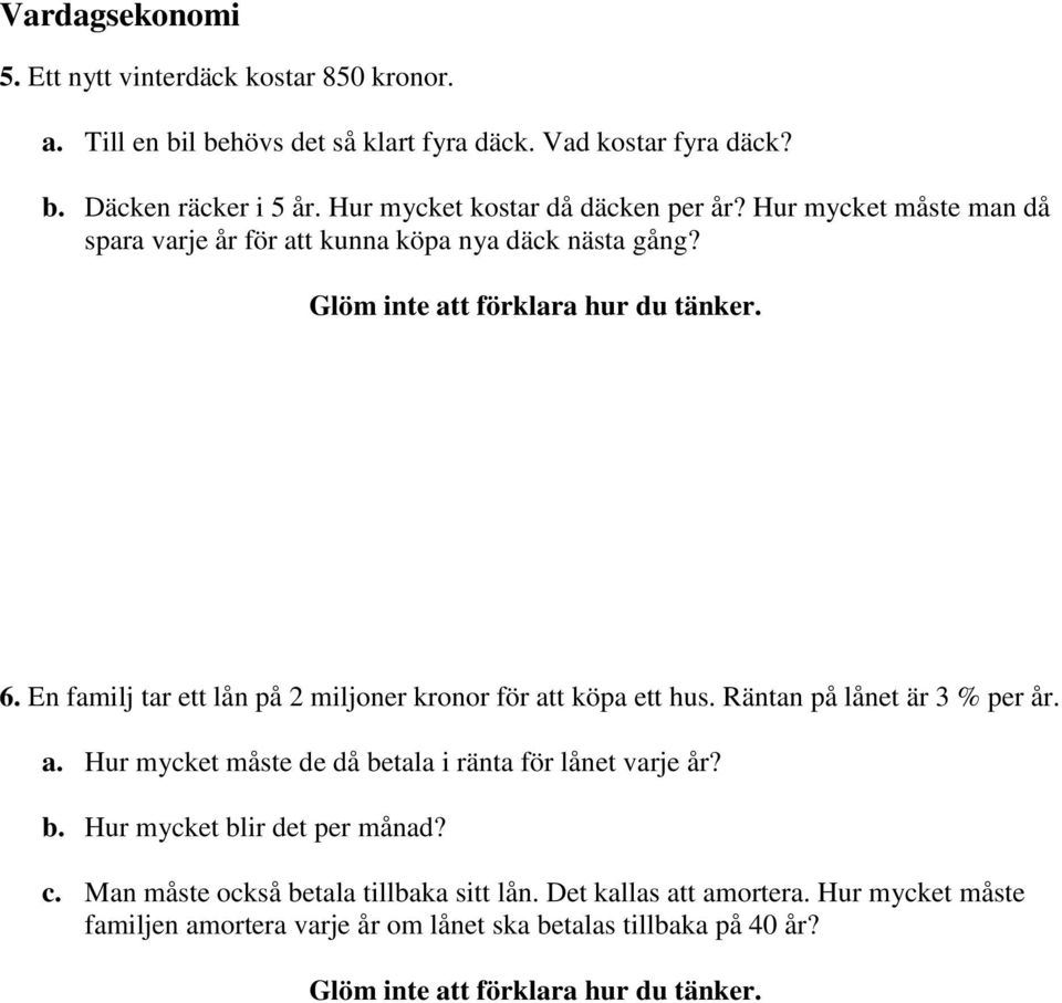 En familj tar ett lån på 2 miljoner kronor för att köpa ett hus. Räntan på lånet är 3 % per år. a. Hur mycket måste de då betala i ränta för lånet varje år?