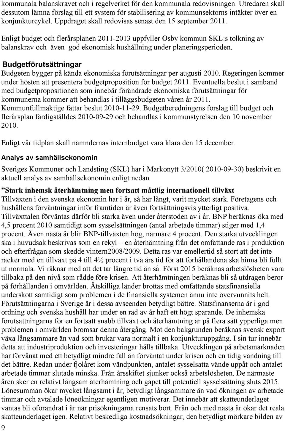 Enligt budget och flerårsplanen 2011-2013 uppfyller Osby kommun SKL:s tolkning av balanskrav och även god ekonomisk hushållning under planeringsperioden.