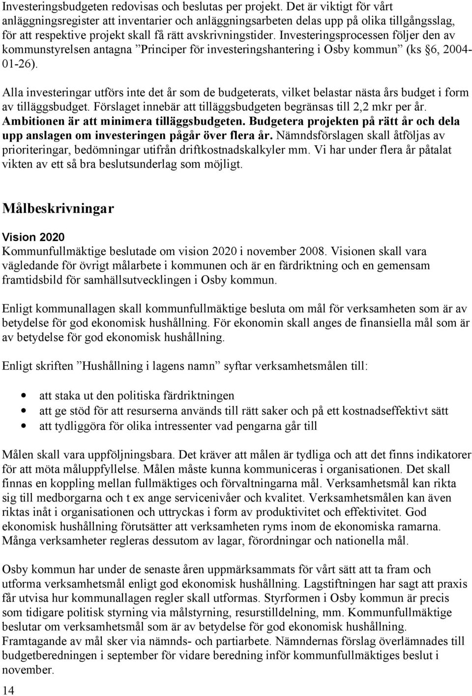 Investeringsprocessen följer den av kommunstyrelsen antagna Principer för investeringshantering i Osby kommun (ks 6, 2004-01-26).