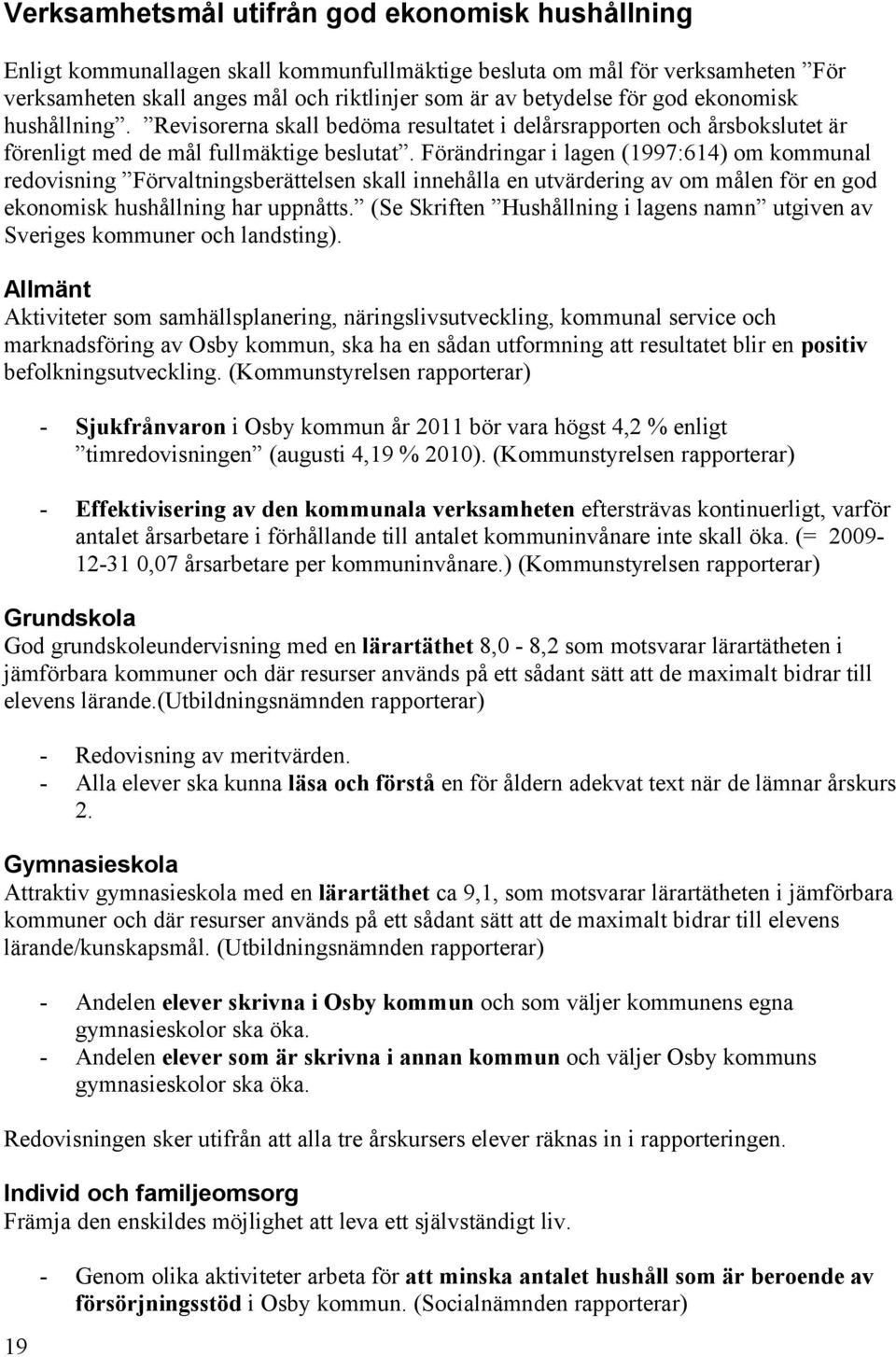 Förändringar i lagen (1997:614) om kommunal redovisning Förvaltningsberättelsen skall innehålla en utvärdering av om målen för en god ekonomisk hushållning har uppnåtts.