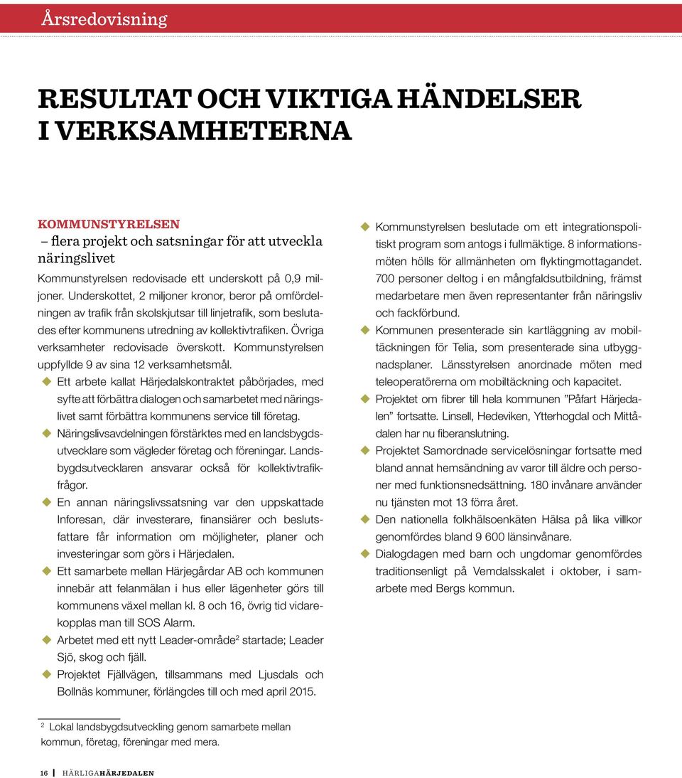 Övriga verksamheter redovisade överskott. Kommun styrelsen uppfyllde 9 av sina 12 verksamhetsmål.