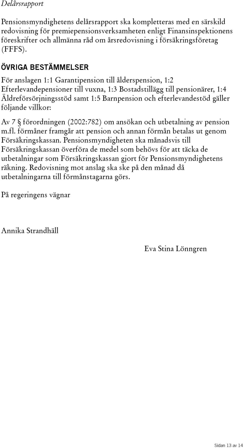 ÖVRIGA BESTÄMMELSER För anslagen 1:1 Garantipension till ålderspension, 1:2 Efterlevandepensioner till vuxna, 1:3 Bostadstillägg till pensionärer, 1:4 Äldreförsörjningsstöd samt 1:5 Barnpension och