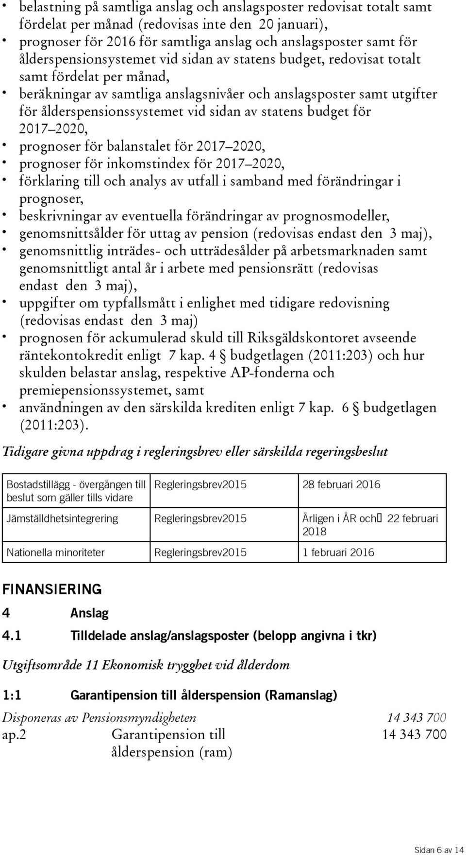 av statens budget för 2017 2020, prognoser för balanstalet för 2017 2020, prognoser för inkomstindex för 2017 2020, förklaring till och analys av utfall i samband med förändringar i prognoser,