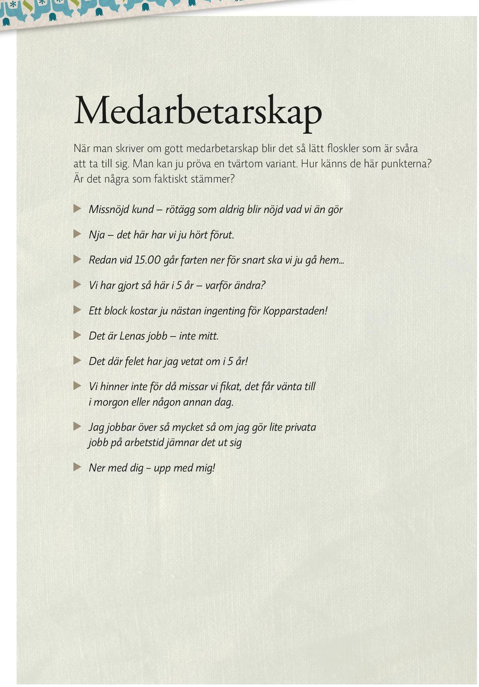 00 går farten ner för snart ska vi ju gå hem Vi har gjort så här i 5 år varför ändra? Ett block kostar ju nästan ingenting för Kopparstaden! Det är Lenas jobb inte mitt.