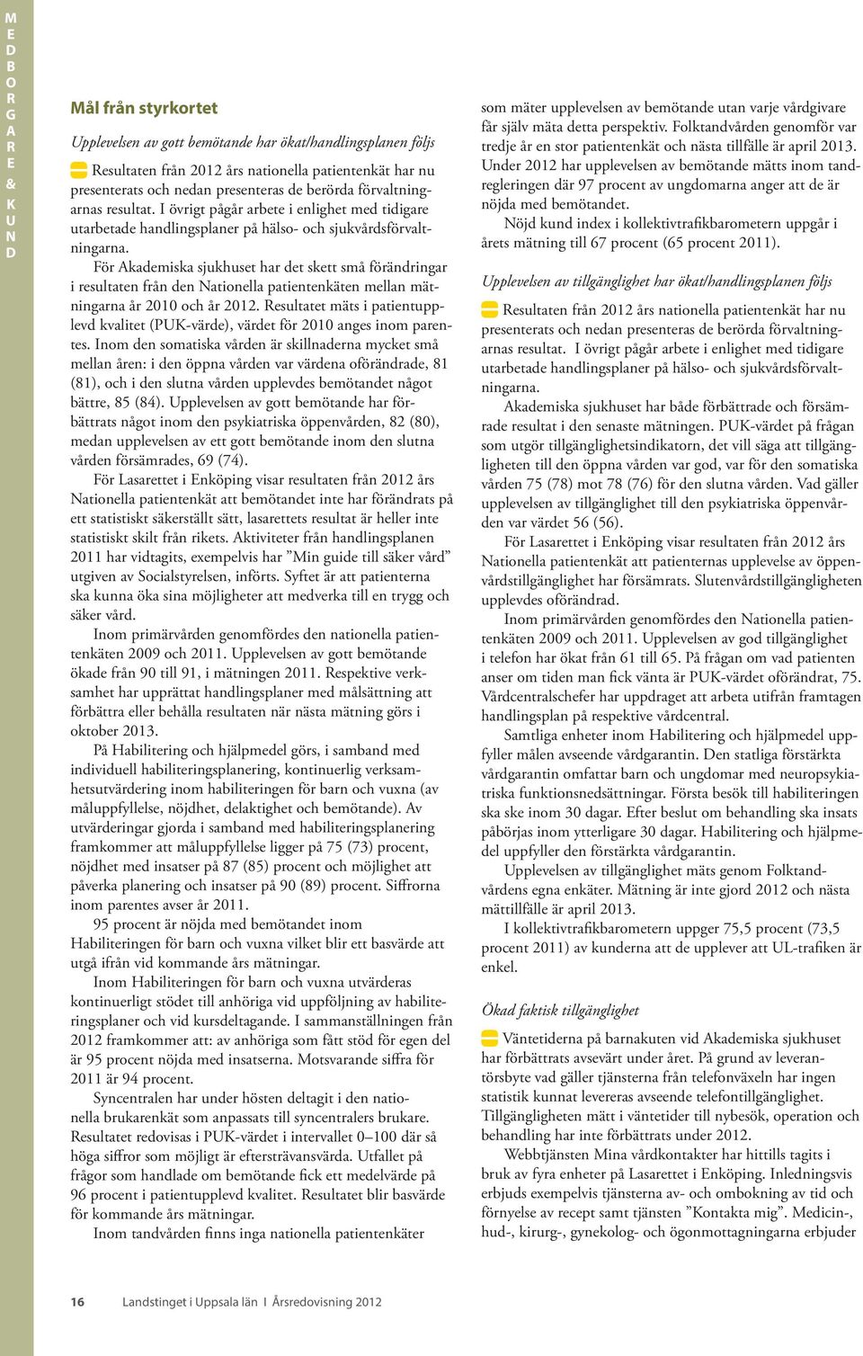 För Akademiska sjukhuset har det skett små förändringar i resultaten från den Nationella patientenkäten mellan mätningarna år 2010 och år 2012.