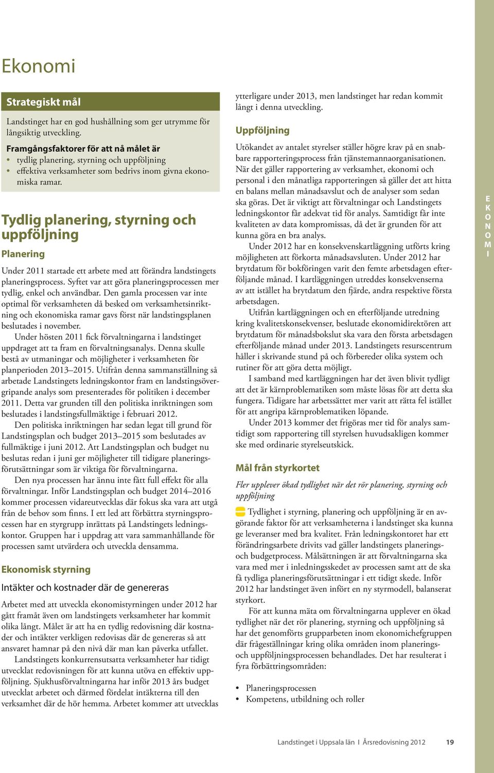 Tydlig planering, styrning och uppföljning Planering Under 2011 startade ett arbete med att förändra landstingets planeringsprocess.