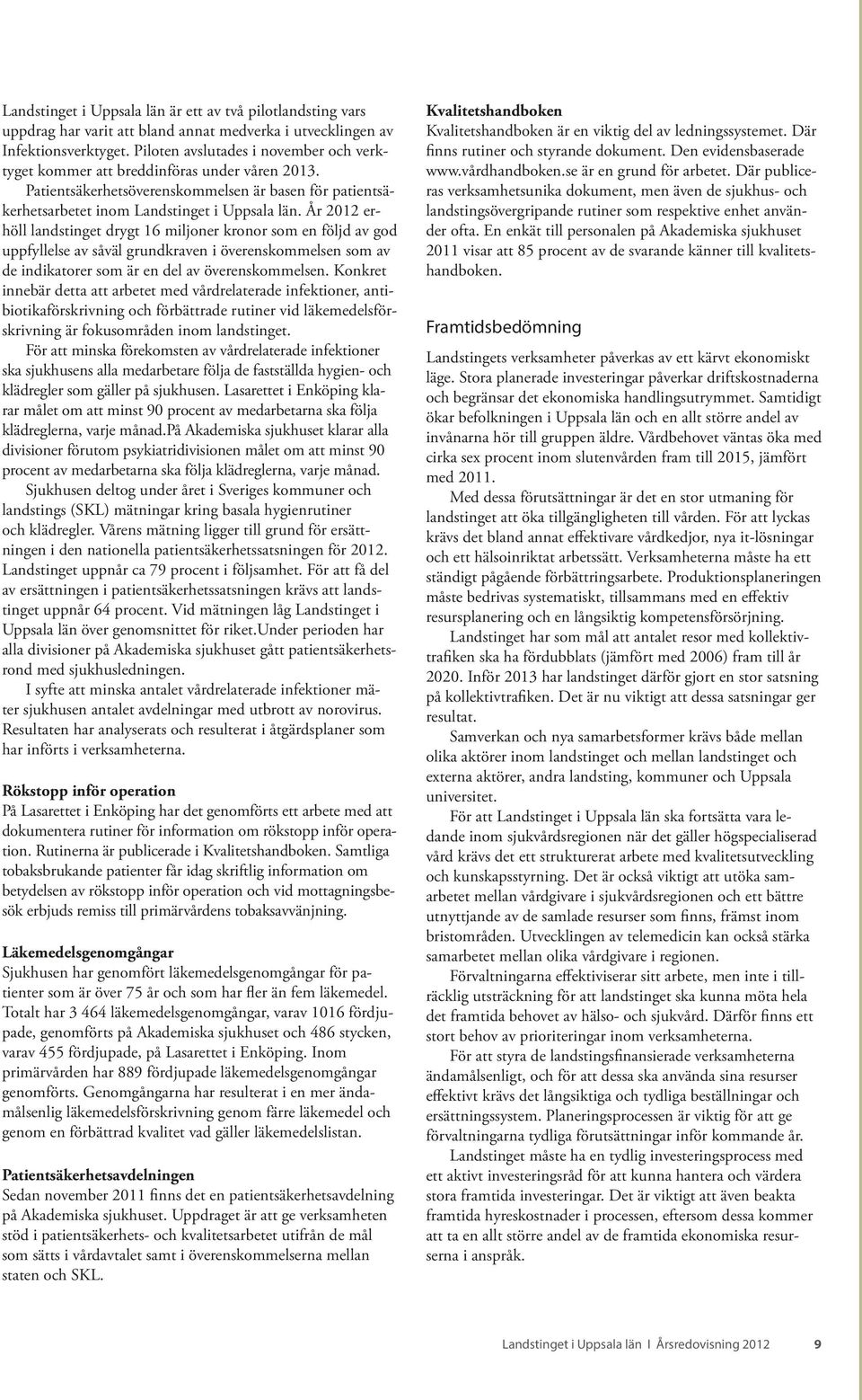 År 2012 erhöll landstinget drygt 16 miljoner kronor som en följd av god uppfyllelse av såväl grundkraven i överenskommelsen som av de indikatorer som är en del av överenskommelsen.
