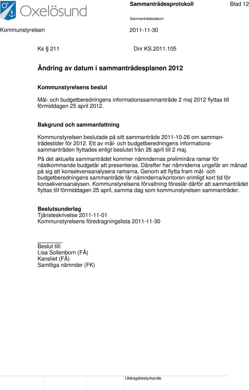 Kommunstyrelsen beslutade på sitt sammanträde 2011-10-26 om sammanträdestider för 2012. Ett av mål- och budgetberedningens informationssammanträden flyttades enligt beslutet från 26 april till 2 maj.