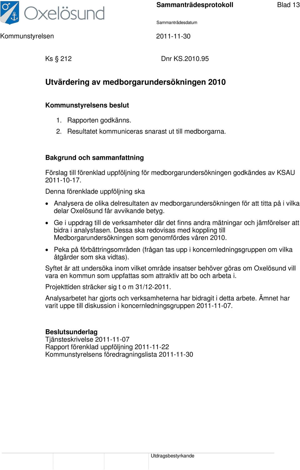 Denna förenklade uppföljning ska Analysera de olika delresultaten av medborgarundersökningen för att titta på i vilka delar Oxelösund får avvikande betyg.