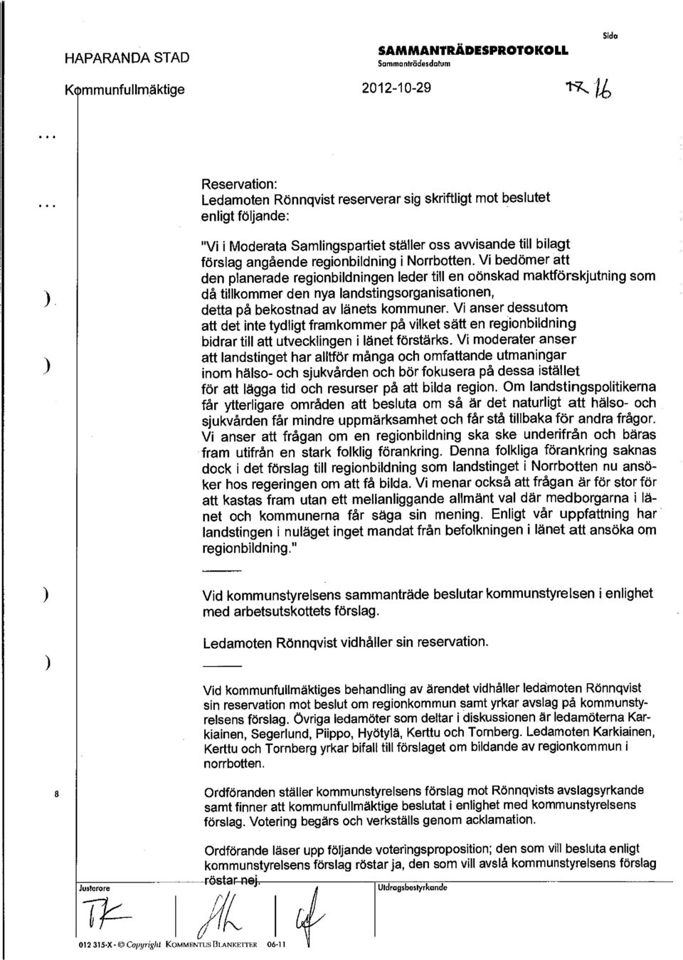 Vi bedömer att den planerade regionbildningen leder till en oönskad maktförskjutning som då tillkommer den nya landstingsorganisationen, detta på bekostnad av länets kommuner.