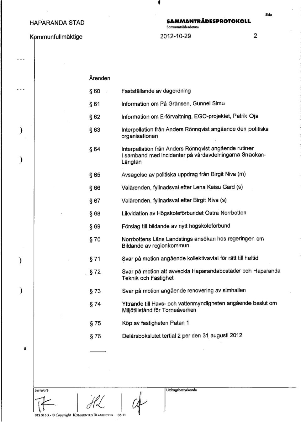 Avsägelse av politiska uppdrag från Birgit Niva (m) 66 Valärenden, fyllnadsval efter Lena Keisu Gard (s) 67 Valärenden, fyllnadsval efter Birgit Niva (s) 68 Likvidation av Högskoleförbundet Östra