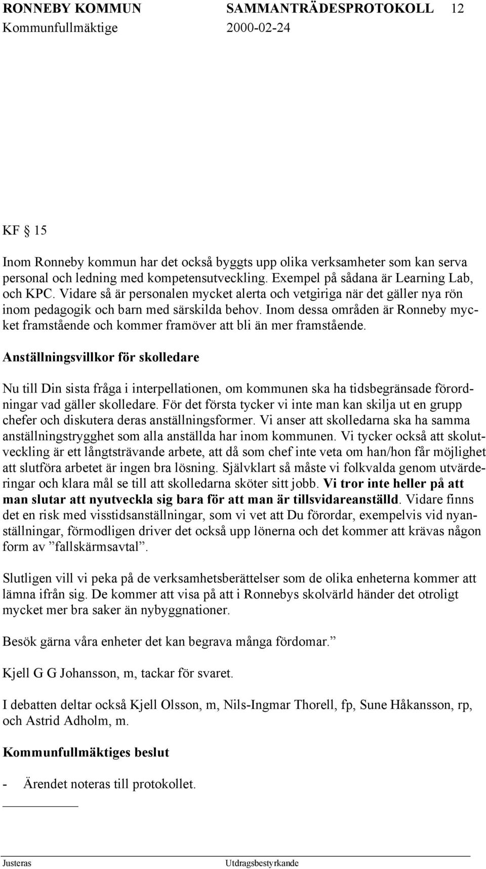 Inom dessa områden är Ronneby mycket framstående och kommer framöver att bli än mer framstående.