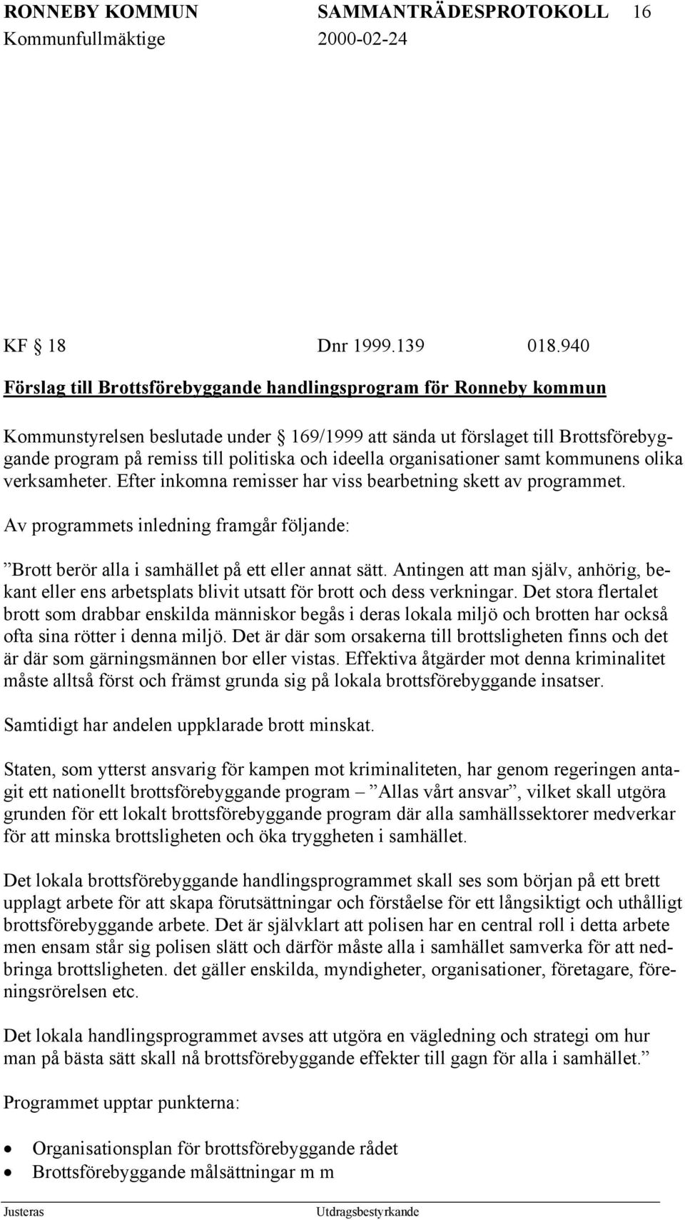 ideella organisationer samt kommunens olika verksamheter. Efter inkomna remisser har viss bearbetning skett av programmet.