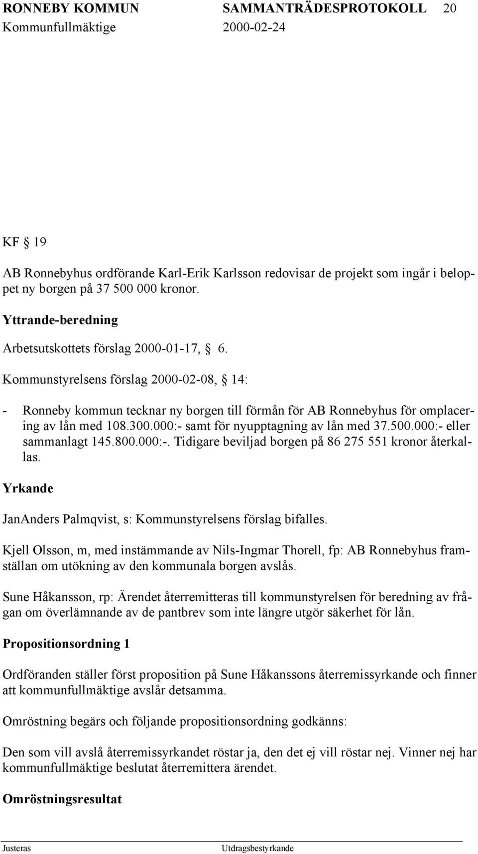 000:- samt för nyupptagning av lån med 37.500.000:- eller sammanlagt 145.800.000:-. Tidigare beviljad borgen på 86 275 551 kronor återkallas.