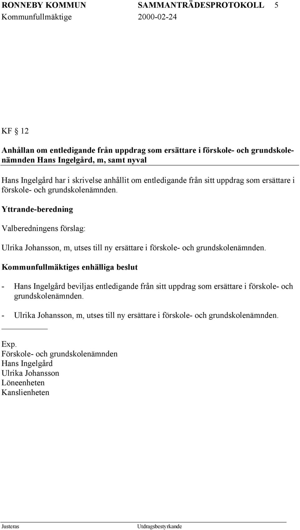 Yttrande-beredning Valberedningens förslag: Ulrika Johansson, m, utses till ny ersättare i förskole- och grundskolenämnden.