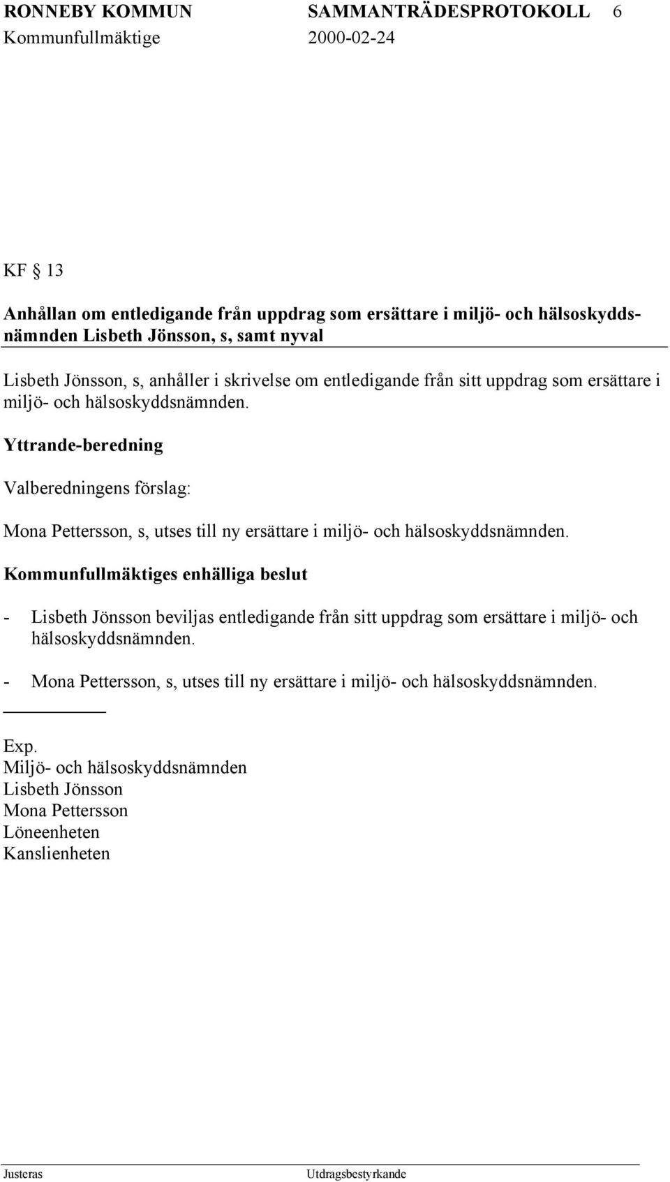 Yttrande-beredning Valberedningens förslag: Mona Pettersson, s, utses till ny ersättare i miljö- och hälsoskyddsnämnden.