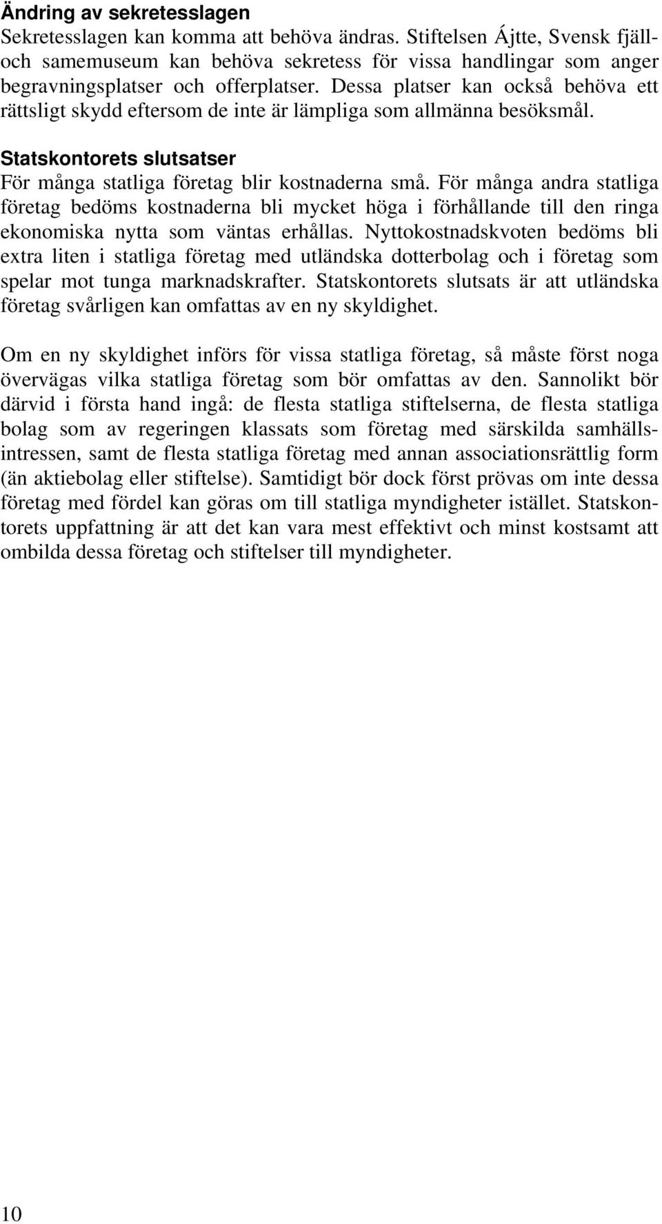 Dessa platser kan också behöva ett rättsligt skydd eftersom de inte är lämpliga som allmänna besöksmål. Statskontorets slutsatser För många statliga företag blir kostnaderna små.