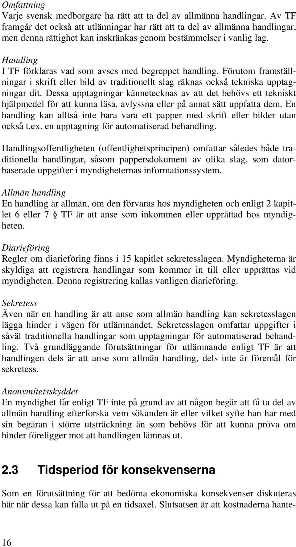 Handling I TF förklaras vad som avses med begreppet handling. Förutom framställningar i skrift eller bild av traditionellt slag räknas också tekniska upptagningar dit.