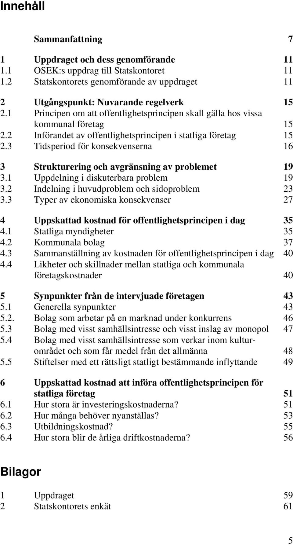 3 Tidsperiod för konsekvenserna 16 3 Strukturering och avgränsning av problemet 19 3.1 Uppdelning i diskuterbara problem 19 3.2 Indelning i huvudproblem och sidoproblem 23 3.