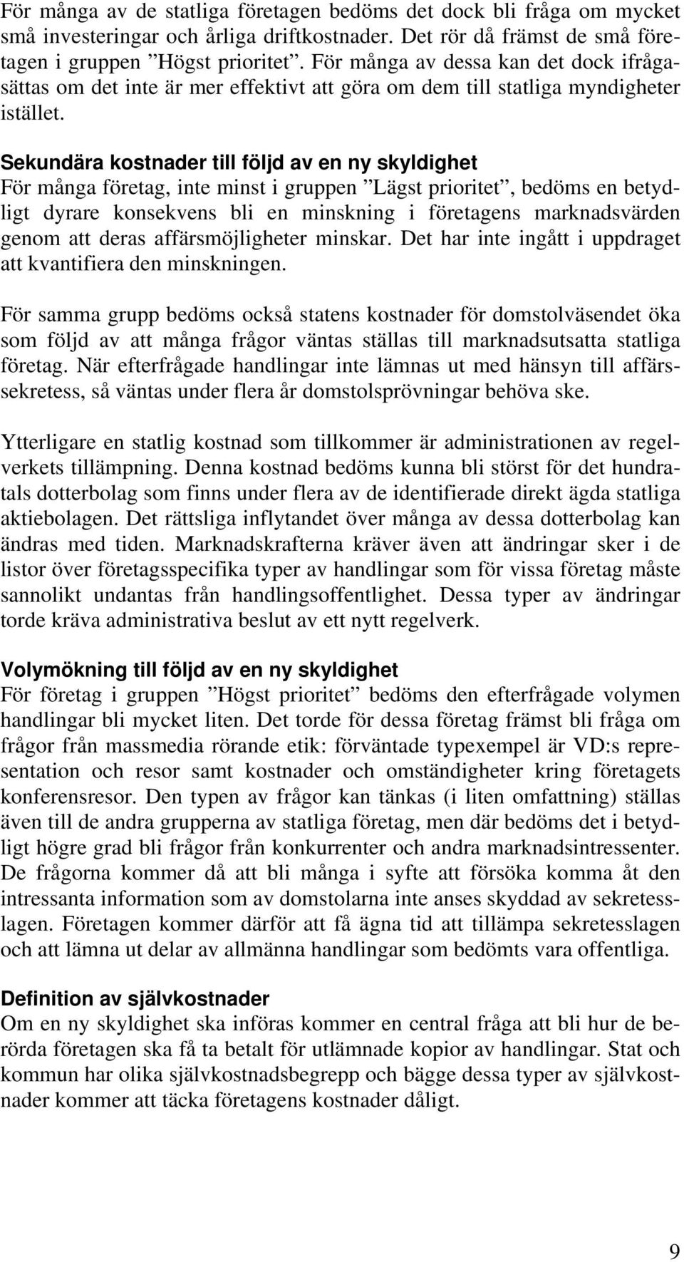 Sekundära kostnader till följd av en ny skyldighet För många företag, inte minst i gruppen Lägst prioritet, bedöms en betydligt dyrare konsekvens bli en minskning i företagens marknadsvärden genom