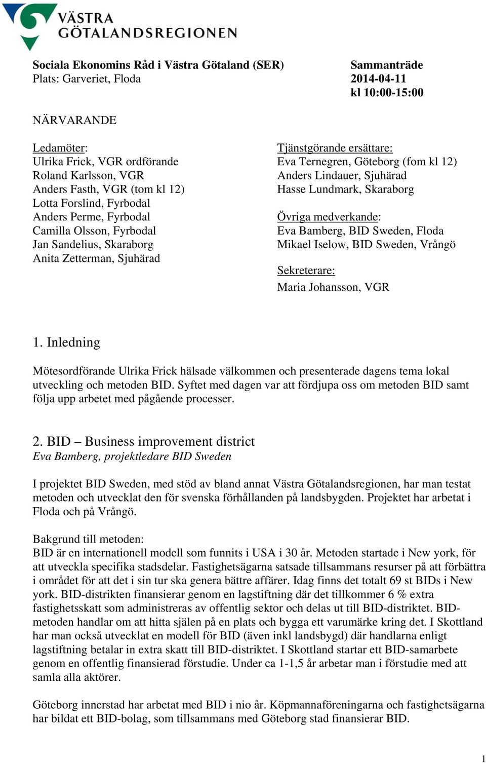 Anders Lindauer, Sjuhärad Hasse Lundmark, Skaraborg Övriga medverkande: Eva Bamberg, BID Sweden, Floda Mikael Iselow, BID Sweden, Vrångö Sekreterare: Maria Johansson, VGR 1.