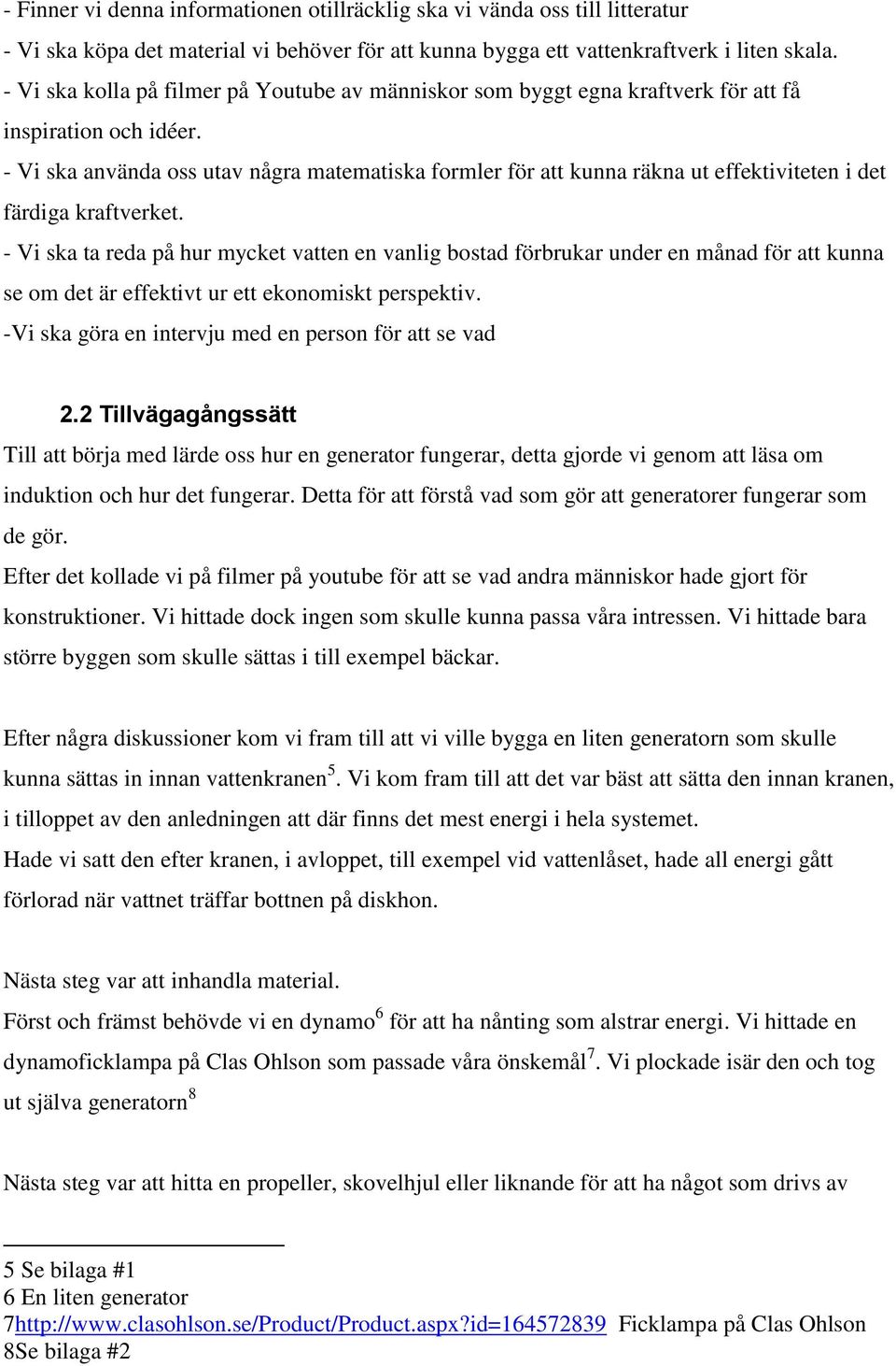 - Vi ska använda oss utav några matematiska formler för att kunna räkna ut effektiviteten i det färdiga kraftverket.