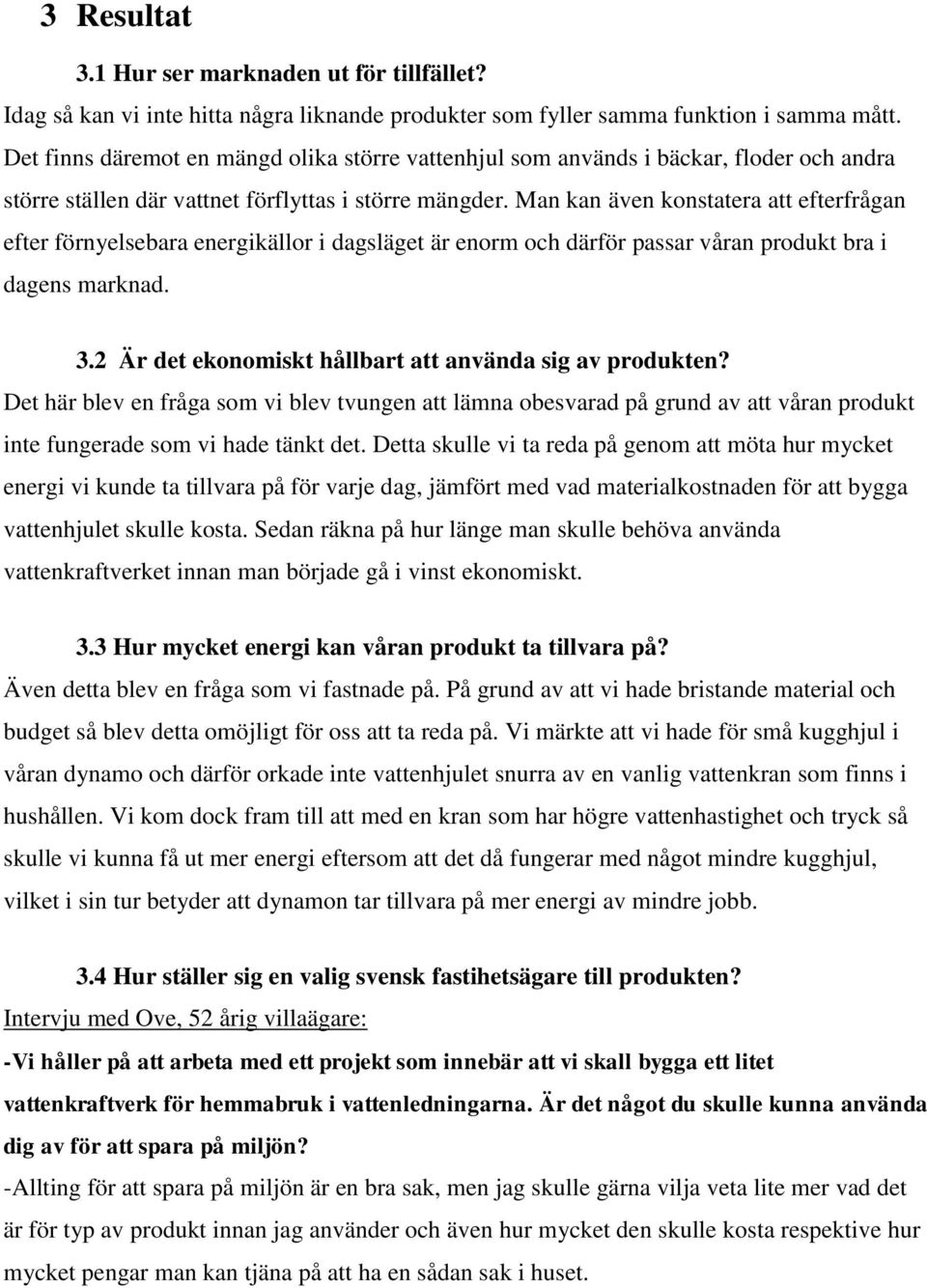 Man kan även konstatera att efterfrågan efter förnyelsebara energikällor i dagsläget är enorm och därför passar våran produkt bra i dagens marknad. 3.