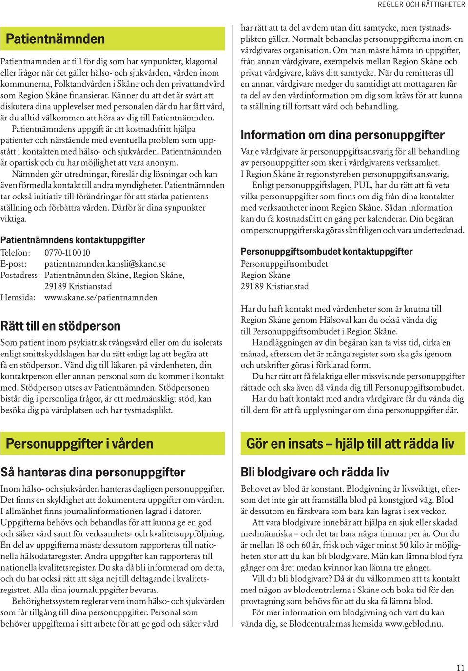 Patientnämndens uppgift är att kostnadsfritt hjälpa patienter och närstående med eventuella problem som uppstått i kontakten med hälso- och sjukvården.