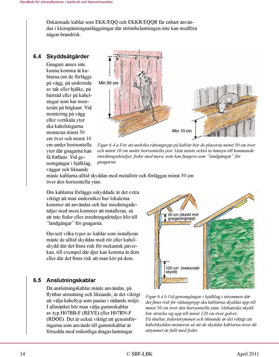 Vid montering på vägg eller vertikala ytor ska kabelstegarna monteras minst 50 cm över och minst 10 cm under horisontella ytor där gnagarna kan få fotfäste.