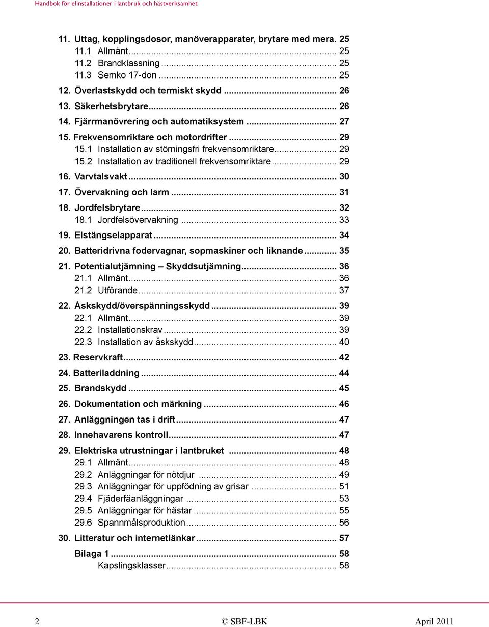 .. 29 16. Varvtalsvakt... 30 17. Övervakning och larm... 31 18. Jordfelsbrytare... 32 18.1 Jordfelsövervakning... 33 19. Elstängselapparat... 34 20.