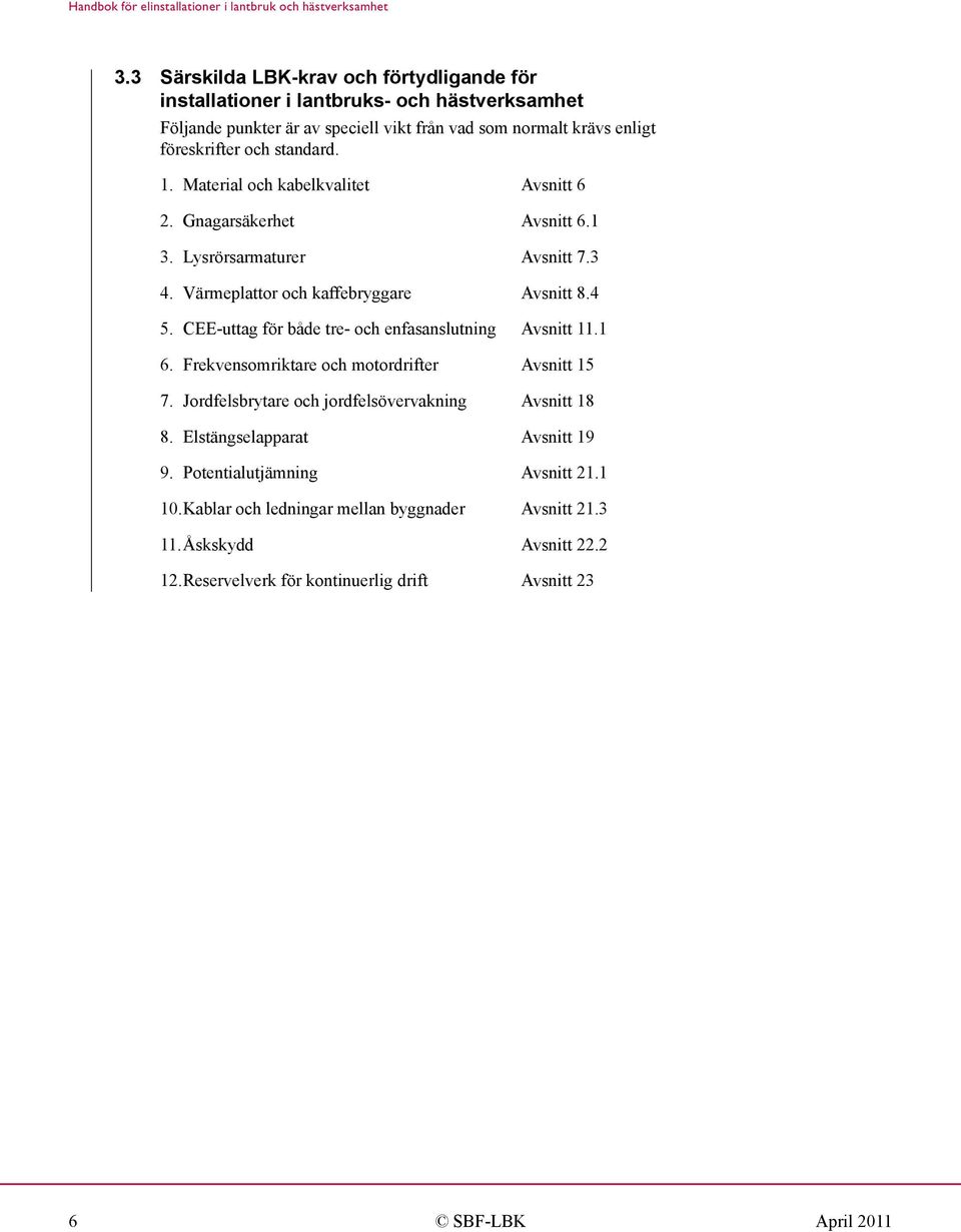 CEE-uttag för både tre- och enfasanslutning Avsnitt 11.1 6. Frekvensomriktare och motordrifter Avsnitt 15 7. Jordfelsbrytare och jordfelsövervakning Avsnitt 18 8.