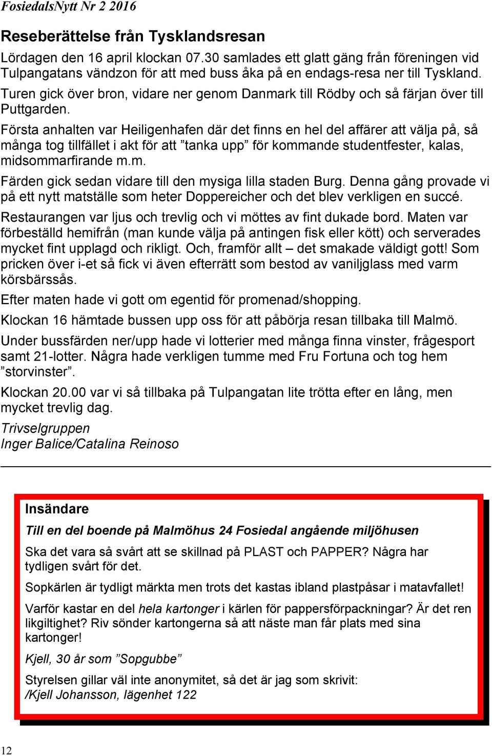 Första anhalten var Heiligenhafen där det finns en hel del affärer att välja på, så många tog tillfället i akt för att tanka upp för kommande studentfester, kalas, midsommarfirande m.m. Färden gick sedan vidare till den mysiga lilla staden Burg.