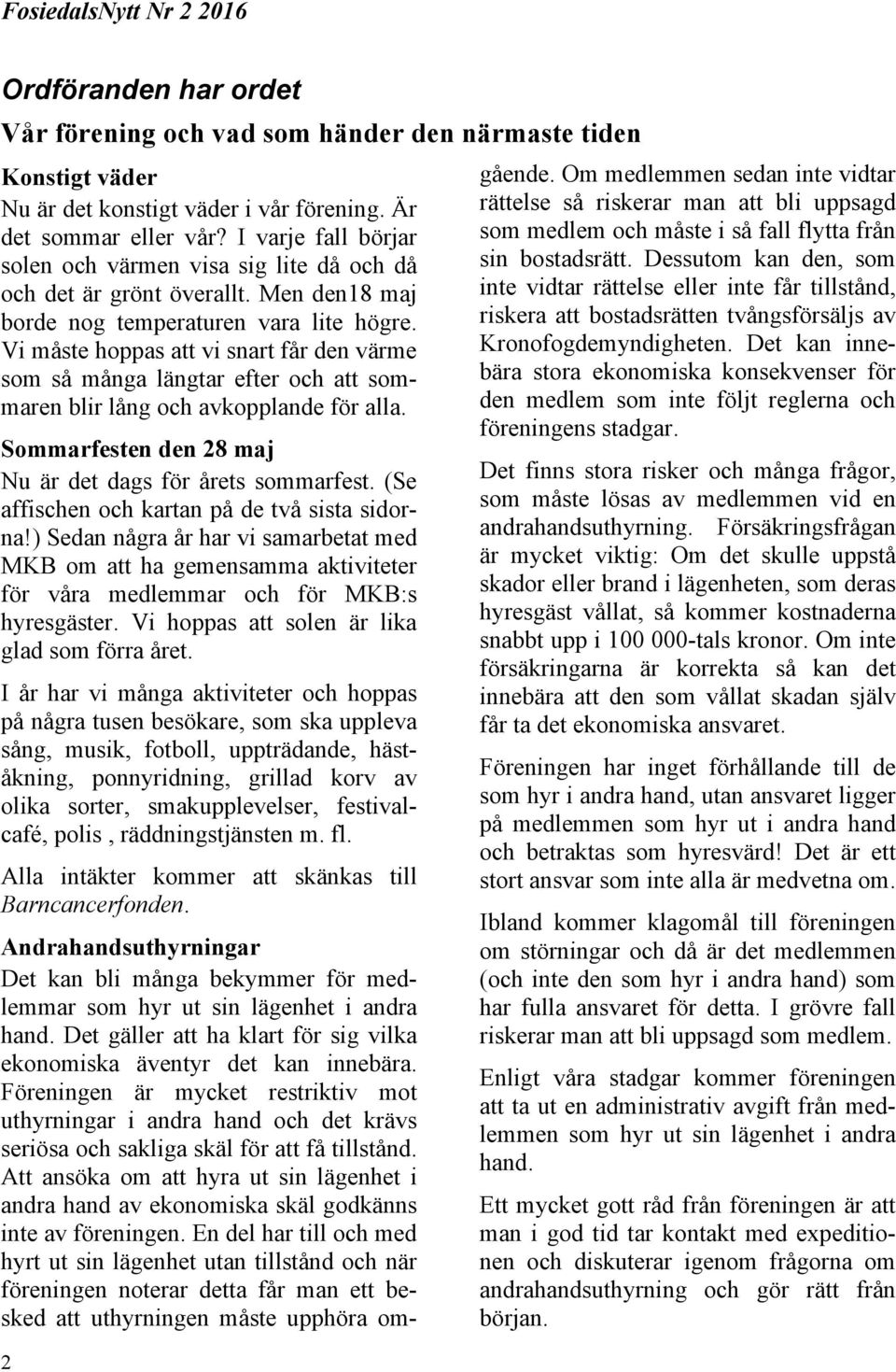 Vi måste hoppas att vi snart får den värme som så många längtar efter och att sommaren blir lång och avkopplande för alla. Sommarfesten den 28 maj Nu är det dags för årets sommarfest.