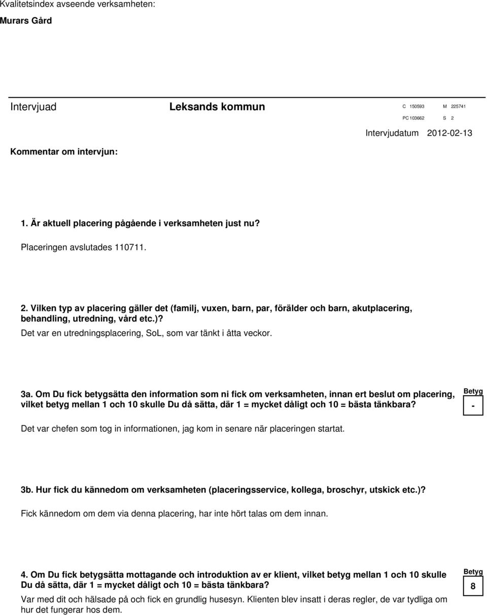 Om Du fick betygsätta den information som ni fick om verksamheten, innan ert beslut om placering, vilket betyg mellan 1 och skulle Du då sätta, där 1 = mycket dåligt och = bästa tänkbara?