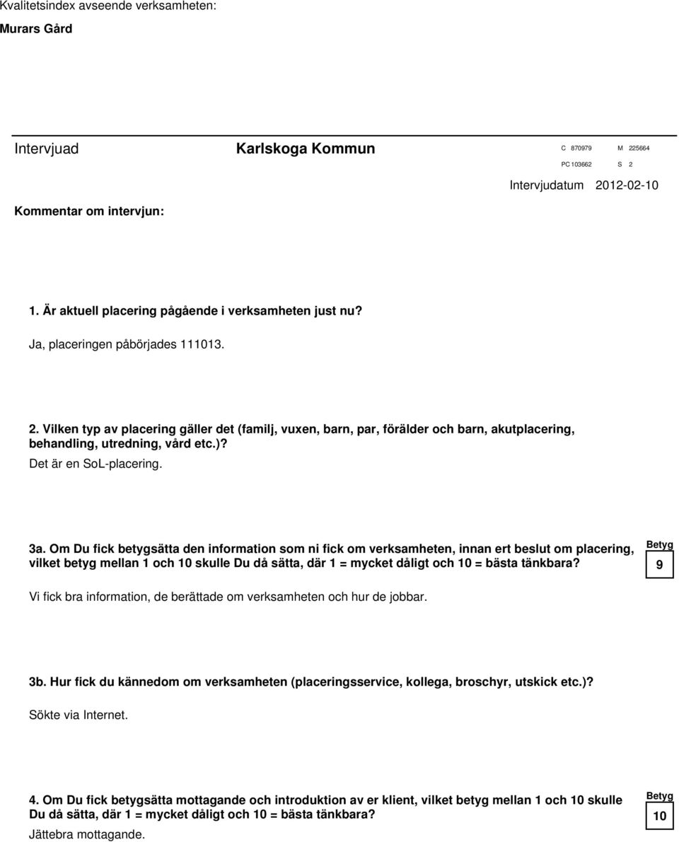 Om Du fick betygsätta den information som ni fick om verksamheten, innan ert beslut om placering, vilket betyg mellan 1 och skulle Du då sätta, där 1 = mycket dåligt och = bästa tänkbara?