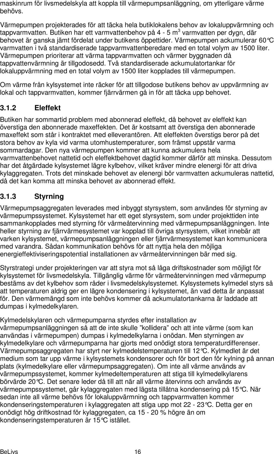 Värmepumpen ackumulerar 60 C varmvatten i två standardiserade tappvarmvattenberedare med en total volym av 1500 liter.