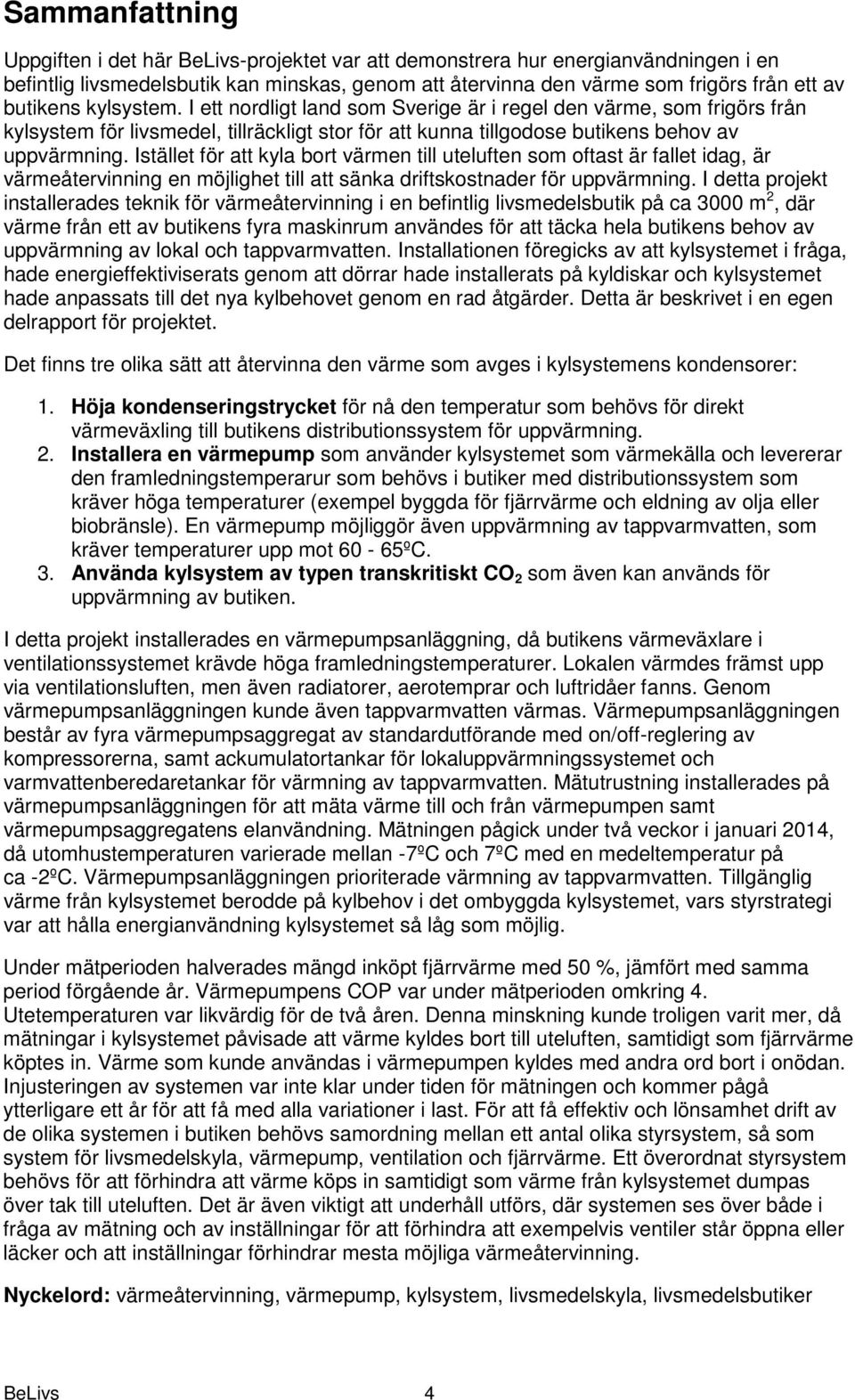 Istället för att kyla bort värmen till uteluften som oftast är fallet idag, är värmeåtervinning en möjlighet till att sänka driftskostnader för uppvärmning.