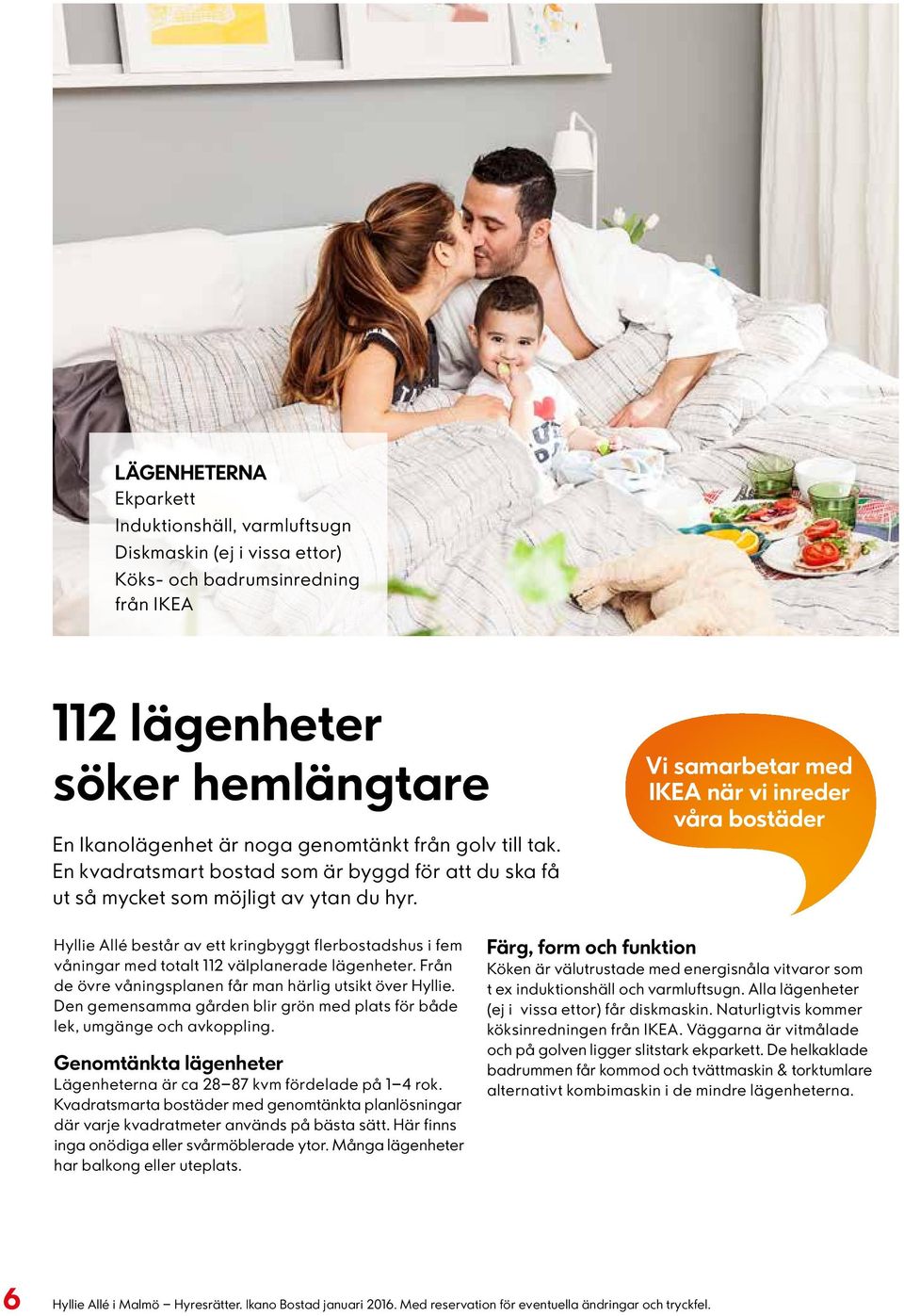 Vi samarbetar med IKEA när vi inreder våra bostäder Hyllie Allé består av ett kringbyggt flerbostadshus i fem våningar med totalt 112 välplanerade lägenheter.