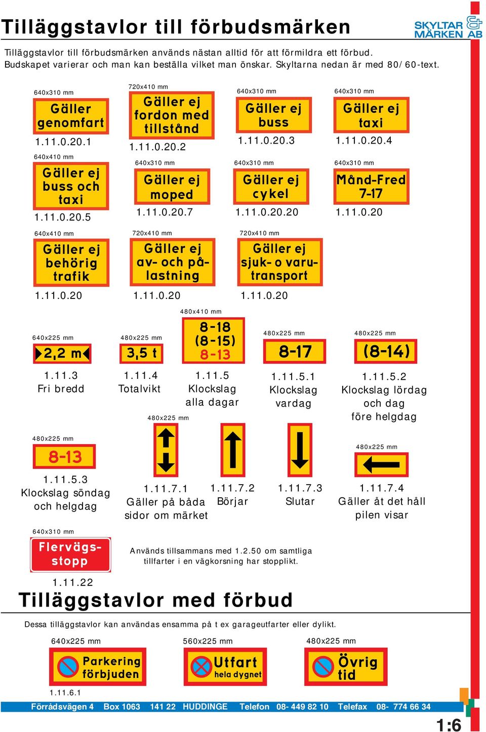 11.0.20.7 640x310 mm Gäller ej buss 1.11.0.20.3 640x310 mm Gäller ej cykel 1.11.0.20.20 640x310 mm Gäller ej taxi 1.11.0.20.4 640x310 mm Månd-Fred 7-17 1.11.0.20 640x410 mm Gäller ej behörig trafik 720x410 mm Gäller ej av- och pålastning 720x410 mm Gäller ej sjuk- o varutransport 1.