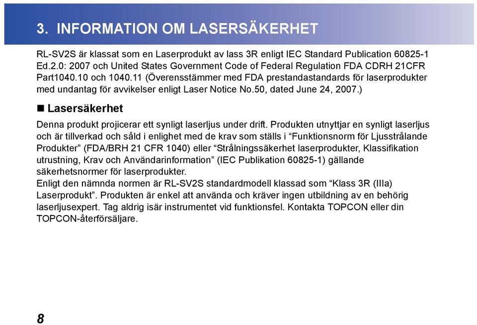 ) Lasersäkerhet Denna produkt projicerar ett synligt laserljus under drift.