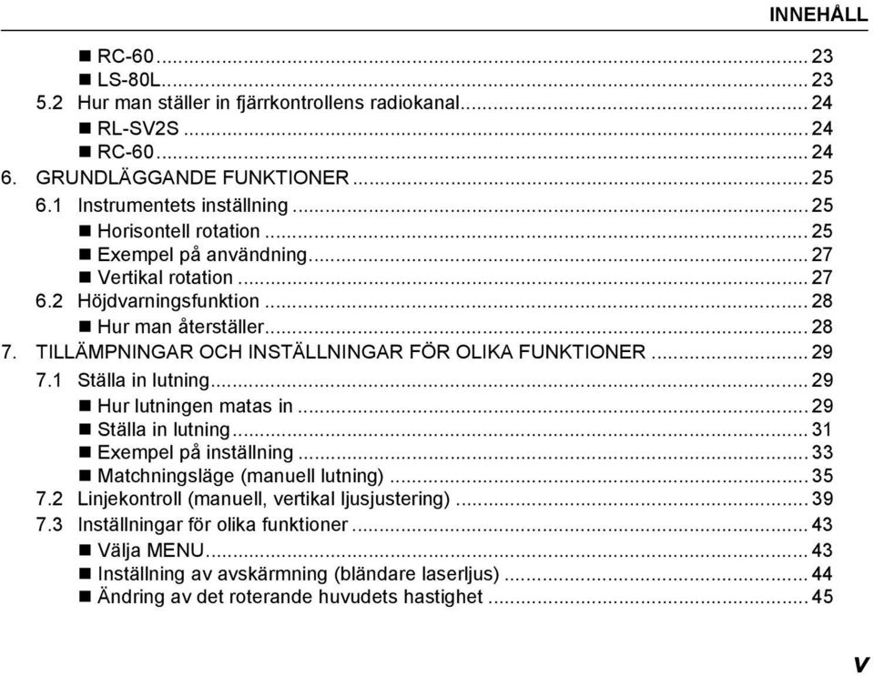 TILLÄMPNINGAR OCH INSTÄLLNINGAR FÖR OLIKA FUNKTIONER... 29 7.1 Ställa in lutning... 29 Hur lutningen matas in... 29 Ställa in lutning... 31 Exempel på inställning.