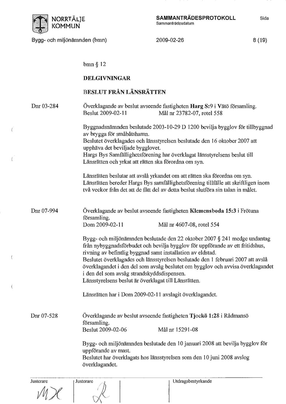 Beslutet överklagades och länsstyrelsen beslutade den 16 oktober 2007 att upphäva det beviljade bygglovet.