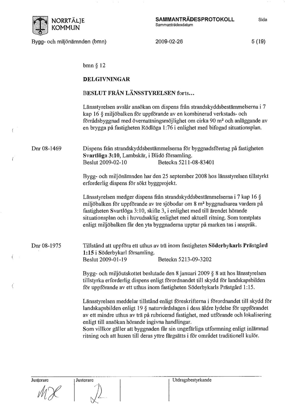 m 2 och anläggande av en brygga på fastigheten Rödlöga 1:76 i enlighet med bifogad situationsplan.