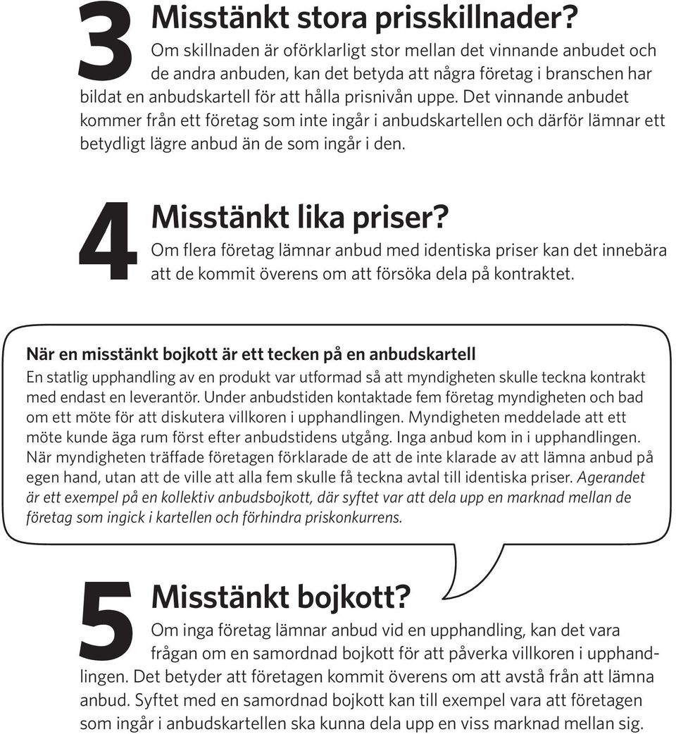 Det vinnande anbudet kommer från ett företag som inte ingår i anbudskartellen och därför lämnar ett betydligt lägre anbud än de som ingår i den. 4 Misstänkt lika priser?