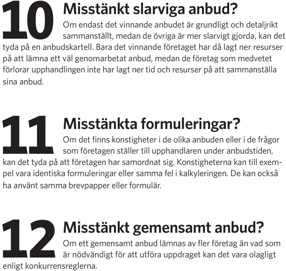 sammanställa sina anbud. Misstänkt slarviga anbud? Om endast det vinnande anbudet är grundligt och detaljrikt sammanställt, medan de övriga är mer slarvigt gjorda, kan det 11 Misstänkta formuleringar?