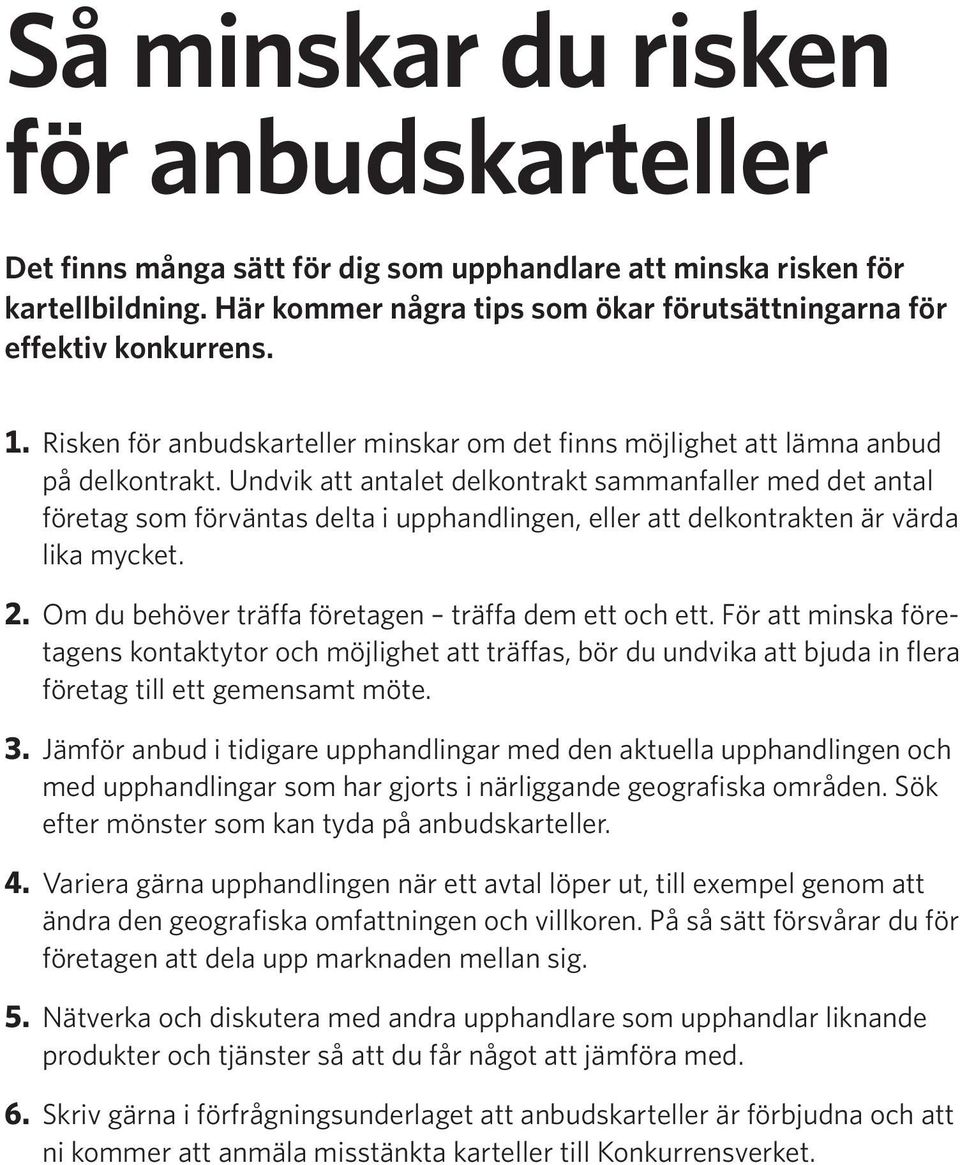 Undvik att antalet delkontrakt sammanfaller med det antal företag som förväntas delta i upphandlingen, eller att delkontrakten är värda lika mycket. 2.