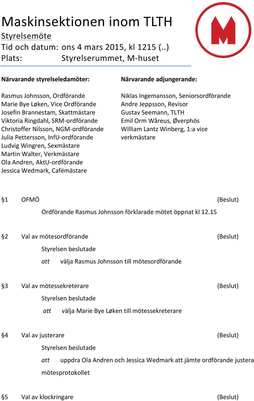 Christoffer Nilsson, NGM- ordförande Julia Pettersson, InfU- ordförande Ludvig Wingren, Sexmästare Martin Walter, Verkmästare Ola Andren, AktU- ordförande Jessica Wedmark, Cafémästare Närvarande