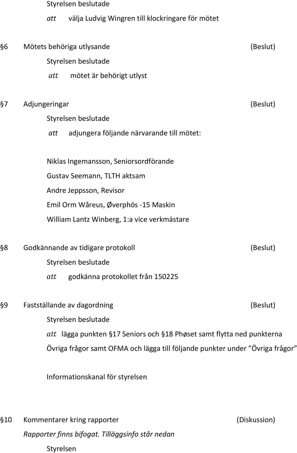 tidigare protokoll (Beslut) att godkänna protokollet från 150225 9 Fastställande av dagordning (Beslut) att lägga punkten 17 Seniors och 18 Phøset samt flytta ned punkterna Övriga frågor